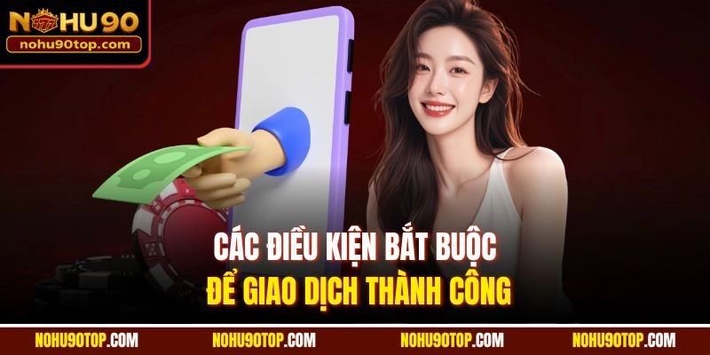 Các điều kiện bắt buộc để giao dịch thành công