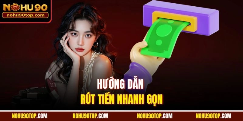 Hướng dẫn rút tiền nhanh gọn