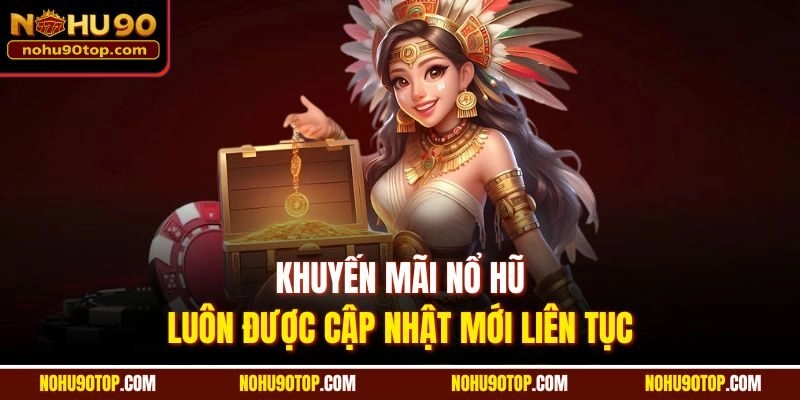 Khuyến mãi nổ hũ luôn được cập nhật mới liên tục