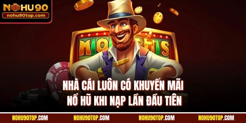 Nhà cái luôn có Khuyến mãi nổ hũ khi nạp lần đầu tiên